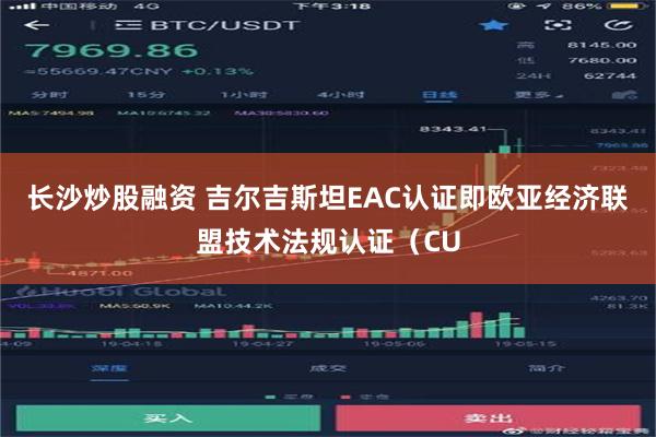 长沙炒股融资 吉尔吉斯坦EAC认证即欧亚经济联盟技术法规认证（CU